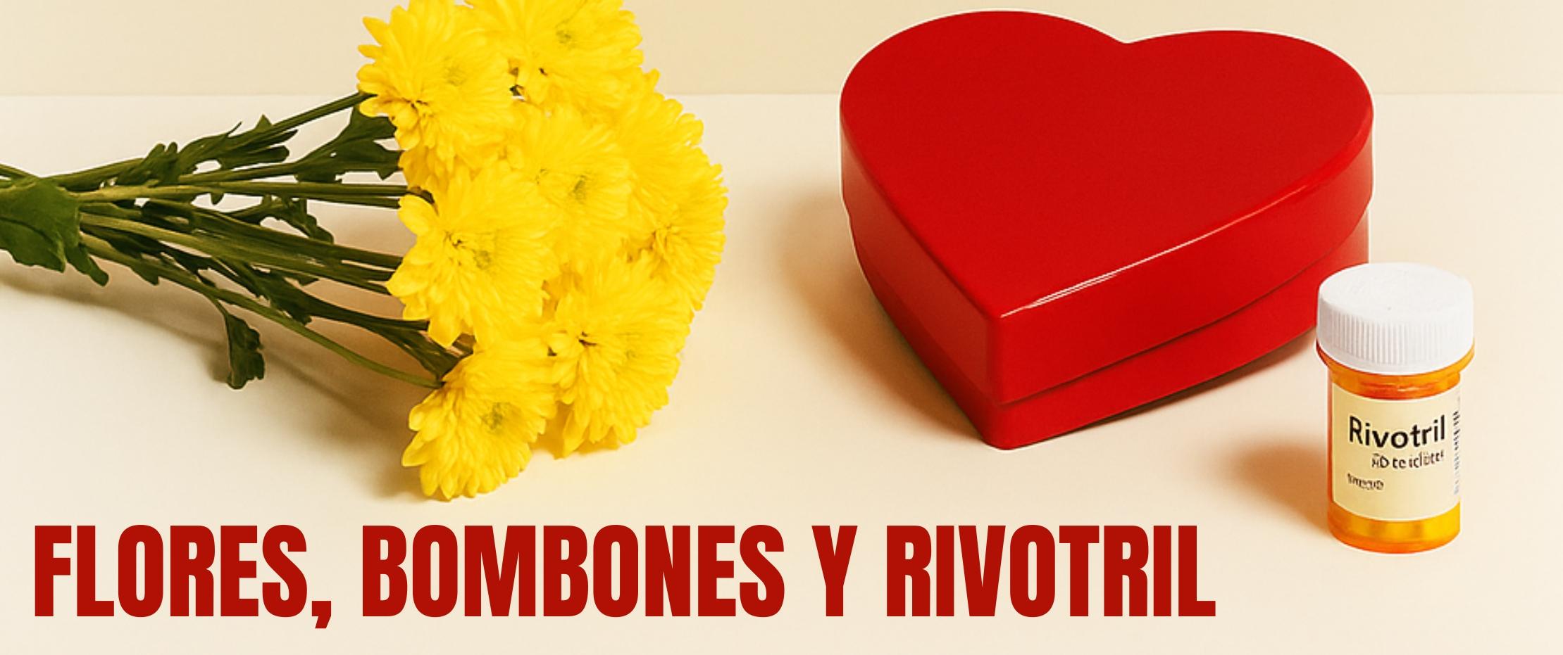 FLORES, BOMBONES Y RIVOTRIL