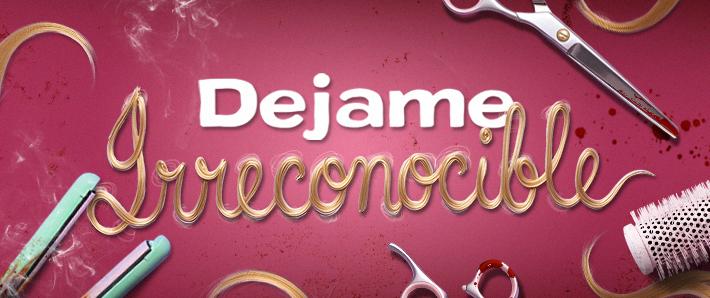 DEJAME IRRECONOCIBLE